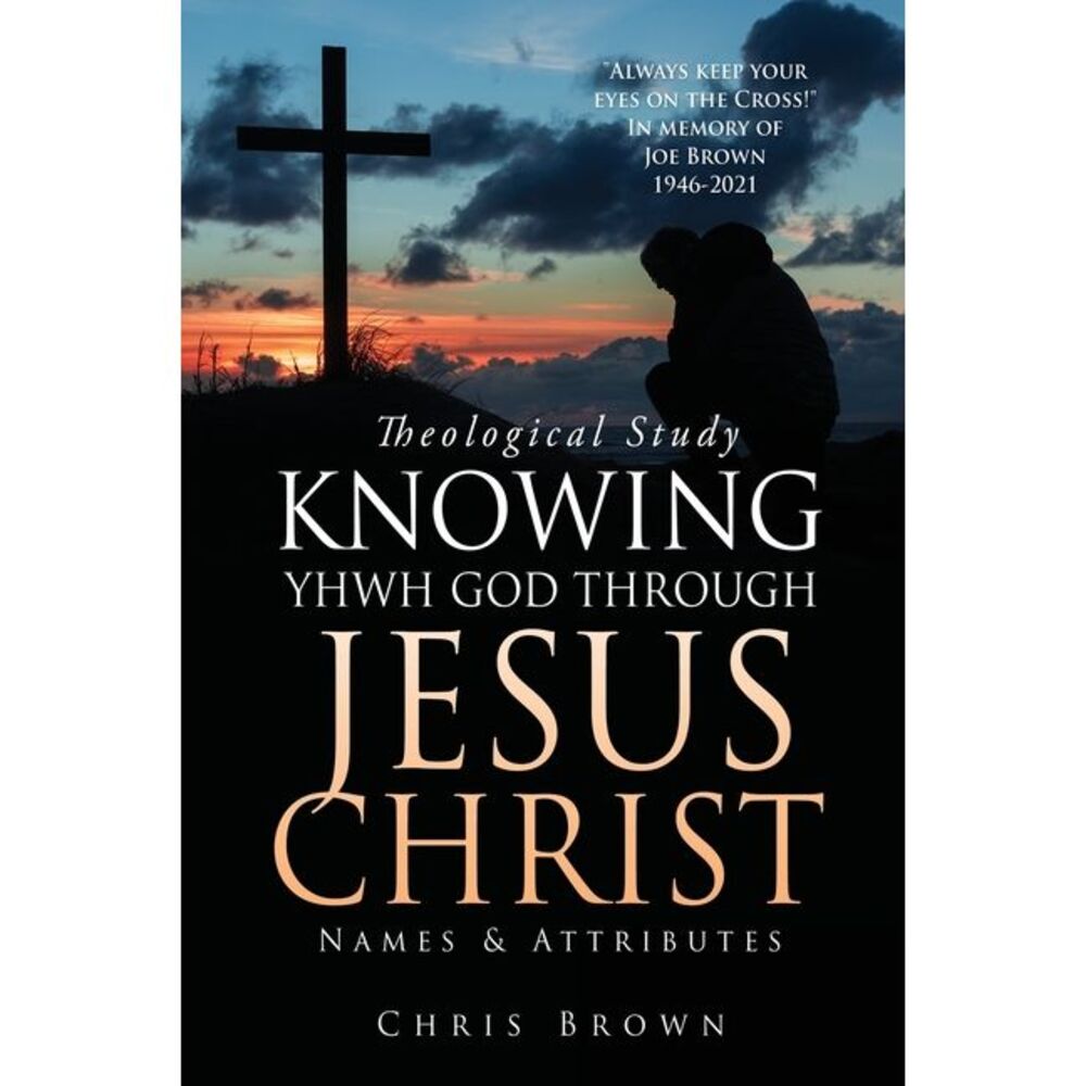 Theological Study KNOWING YHWH GOD THROUGH JESUS CHRIST: Names & Attributes -- C
